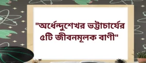 Read more about the article Ardhendusekhar Bhattacharya Life Quotes | অর্ধেন্দুশেখর ভট্টাচার্যের বাণী